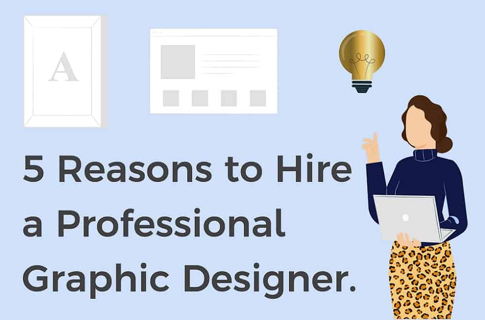 You are currently viewing 5 Reasons You Should Hire a Professional Graphic Designer for Your Business